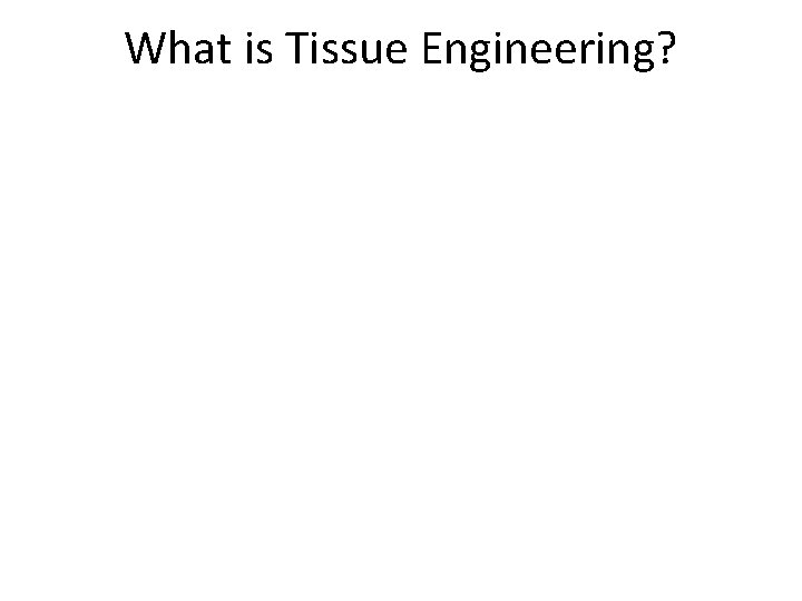 What is Tissue Engineering? 