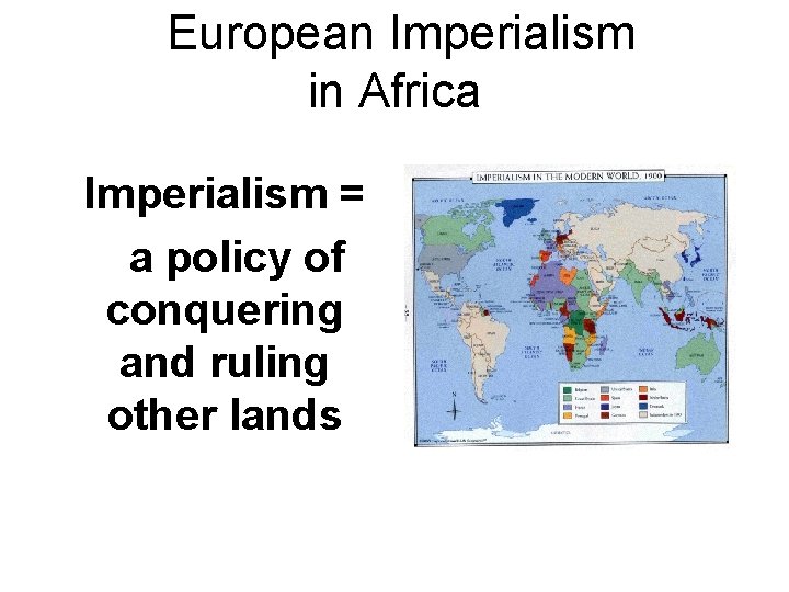 European Imperialism in Africa Imperialism = a policy of conquering and ruling other lands