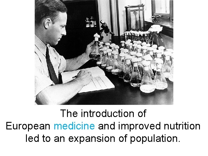 The introduction of European medicine and improved nutrition led to an expansion of population.