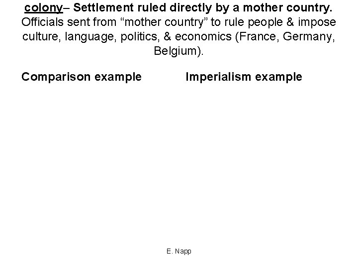colony– Settlement ruled directly by a mother country. Officials sent from “mother country” to