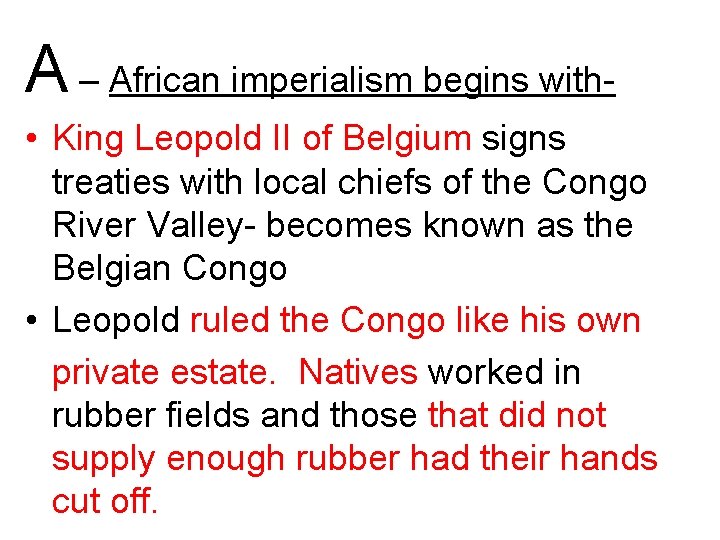 A – African imperialism begins with • King Leopold II of Belgium signs treaties