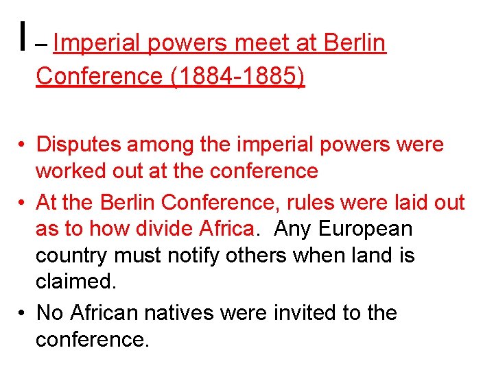 I – Imperial powers meet at Berlin Conference (1884 -1885) • Disputes among the
