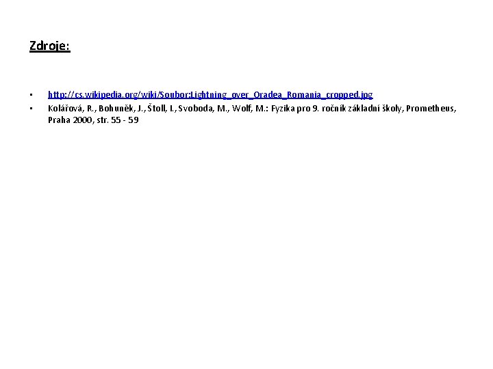 Zdroje: • • http: //cs. wikipedia. org/wiki/Soubor: Lightning_over_Oradea_Romania_cropped. jpg Kolářová, R. , Bohuněk, J.
