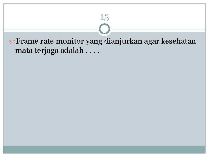 15 Frame rate monitor yang dianjurkan agar kesehatan mata terjaga adalah. . 