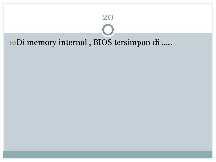 20 Di memory internal , BIOS tersimpan di …. . 