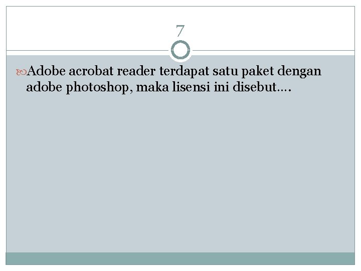 7 Adobe acrobat reader terdapat satu paket dengan adobe photoshop, maka lisensi ini disebut….