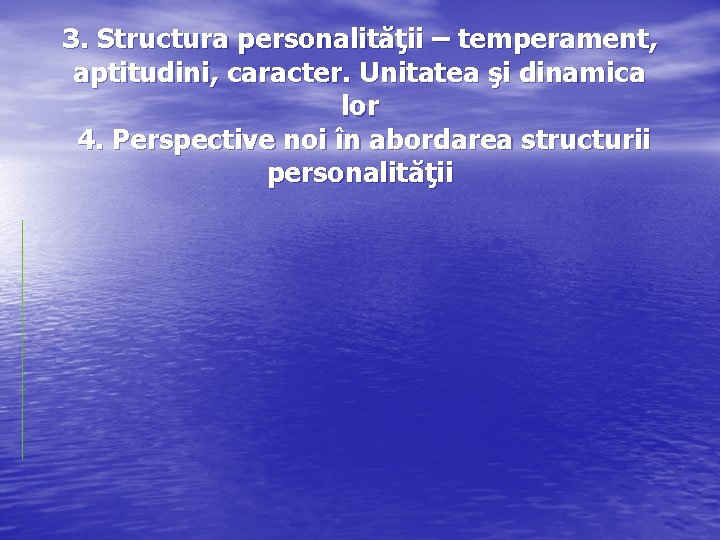 3. Structura personalităţii – temperament, aptitudini, caracter. Unitatea şi dinamica lor 4. Perspective noi