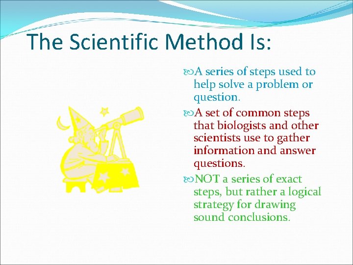 The Scientific Method Is: A series of steps used to help solve a problem
