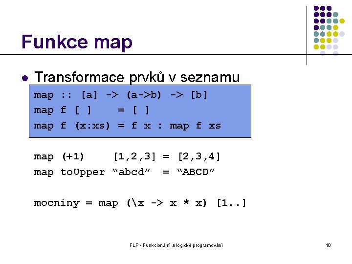 Funkce map l Transformace prvků v seznamu map : : [a] -> (a->b) ->