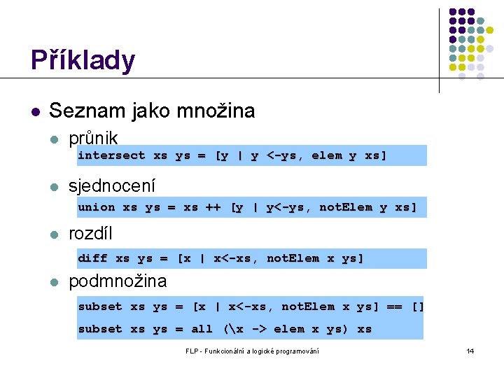 Příklady l Seznam jako množina l průnik intersect xs ys = [y | y