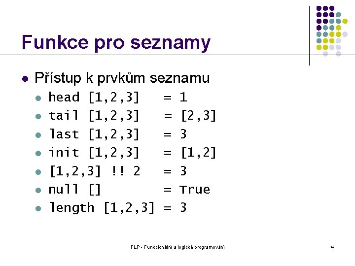 Funkce pro seznamy l Přístup k prvkům seznamu l l l l head [1,