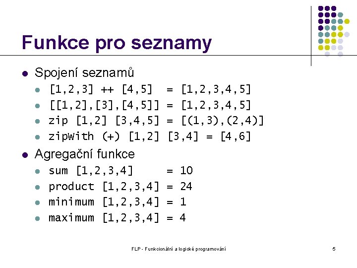 Funkce pro seznamy l Spojení seznamů l l l [1, 2, 3] ++ [4,