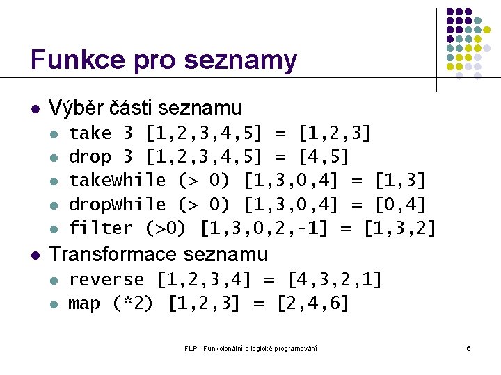 Funkce pro seznamy l Výběr části seznamu l l l take 3 [1, 2,