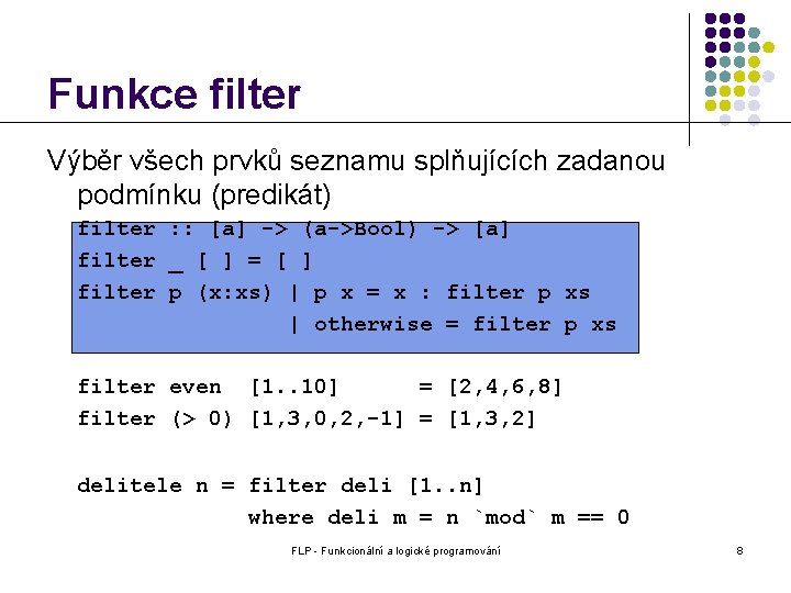 Funkce filter Výběr všech prvků seznamu splňujících zadanou podmínku (predikát) filter : : [a]