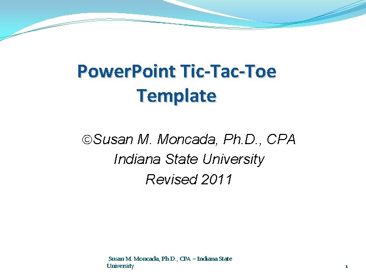 Power. Point Tic-Tac-Toe Template Susan M. Moncada, Ph. D. , CPA Indiana State University