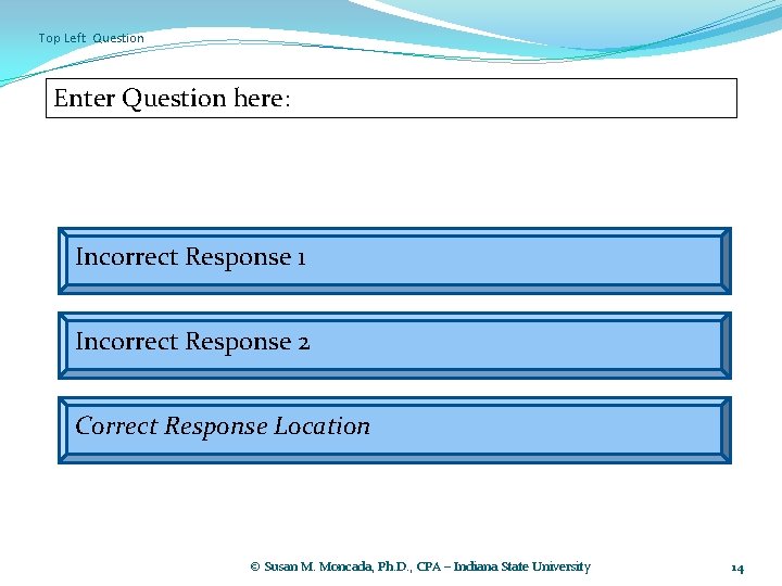 Top Left Question Enter Question here: Incorrect Response 1 Incorrect Response 2 Correct Response