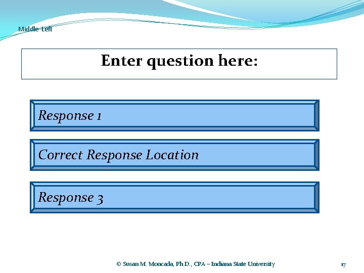 Middle Left Enter question here: Response 1 Correct Response Location Response 3 © Susan