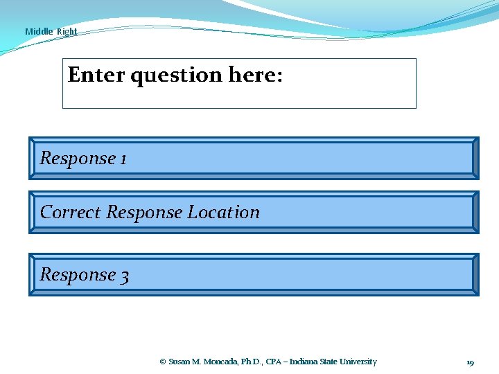 Middle Right Enter question here: Response 1 Correct Response Location Response 3 © Susan