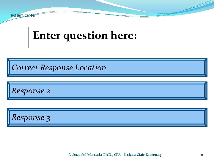 Bottom Center Enter question here: Correct Response Location Response 2 Response 3 © Susan