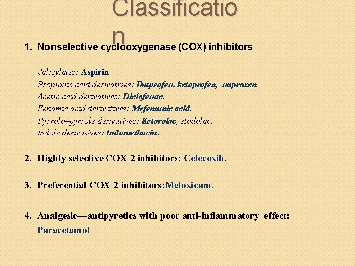 Classificatio n 1. Nonselective cyclooxygenase (COX) inhibitors Salicylates: Aspirin Propionic acid derivatives: Ibuprofen, ketoprofen,