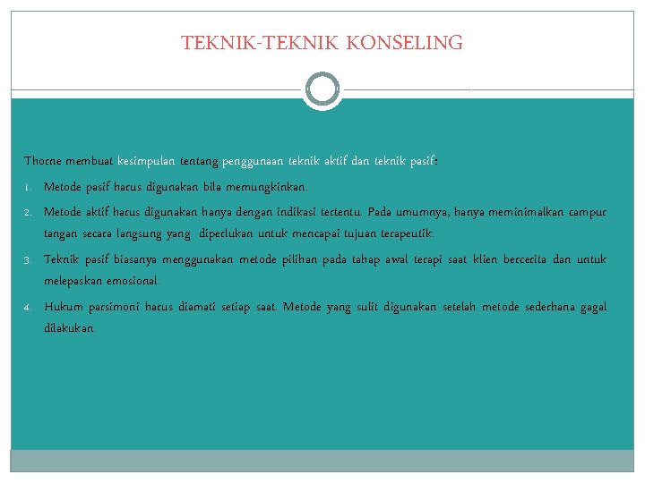 TEKNIK-TEKNIK KONSELING Thorne membuat kesimpulan tentang penggunaan teknik aktif dan teknik pasif: 1. Metode