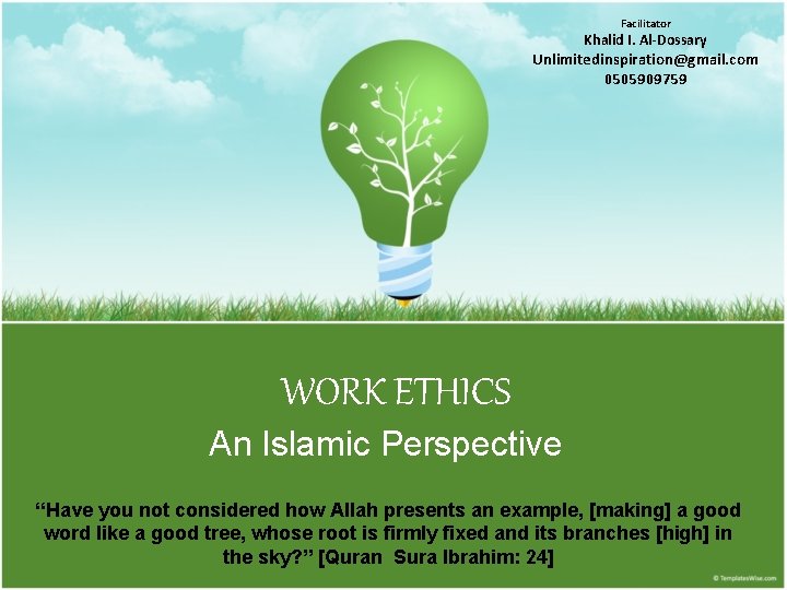 Facilitator Khalid I. Al-Dossary Unlimitedinspiration@gmail. com 0505909759 WORK ETHICS An Islamic Perspective “Have you