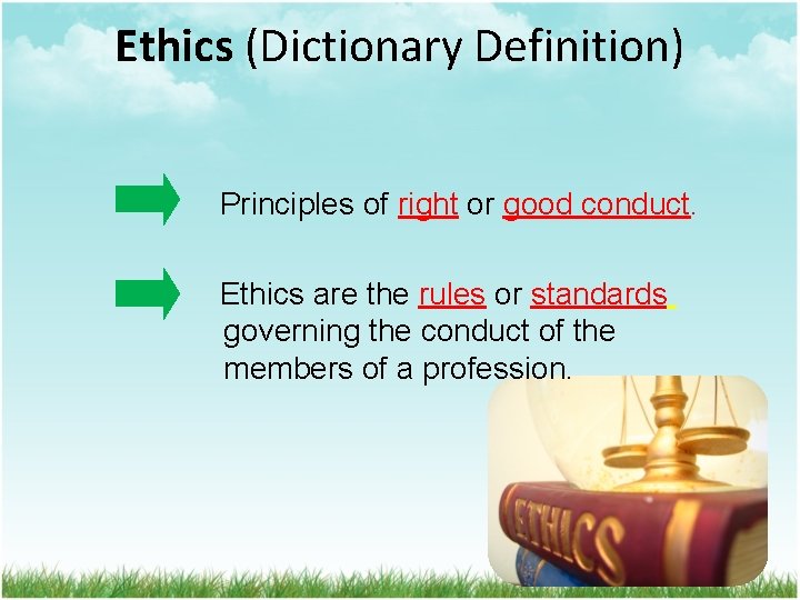 Ethics (Dictionary Definition) Principles of right or good conduct. Ethics are the rules or