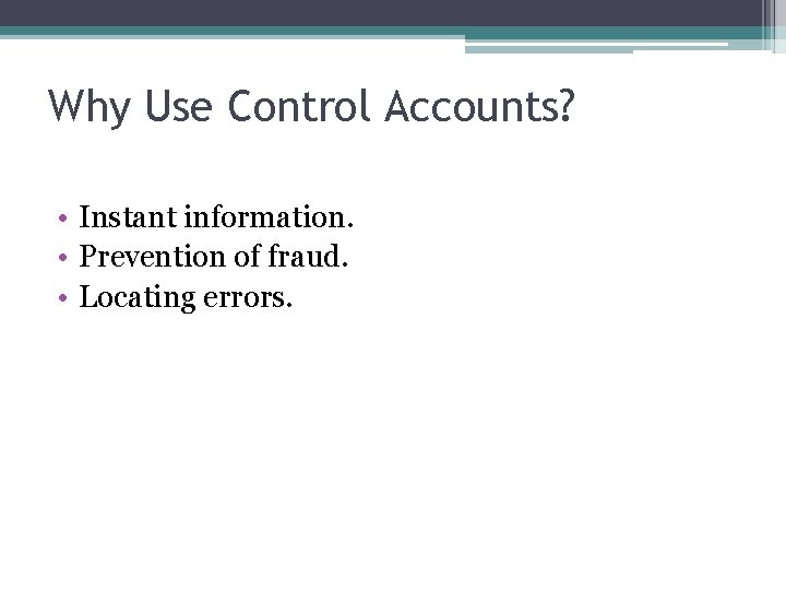 Why Use Control Accounts? • Instant information. • Prevention of fraud. • Locating errors.
