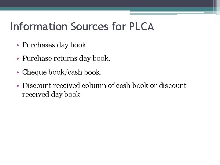 Information Sources for PLCA • Purchases day book. • Purchase returns day book. •