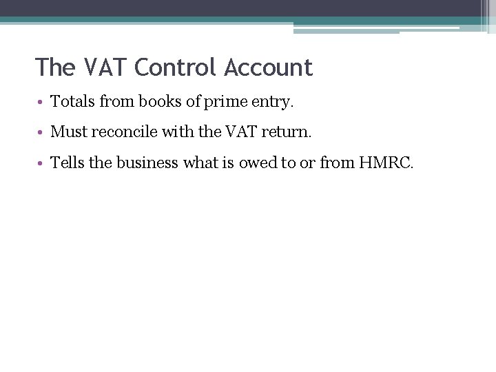 The VAT Control Account • Totals from books of prime entry. • Must reconcile