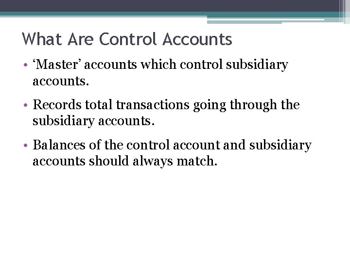 What Are Control Accounts • ‘Master’ accounts which control subsidiary accounts. • Records total