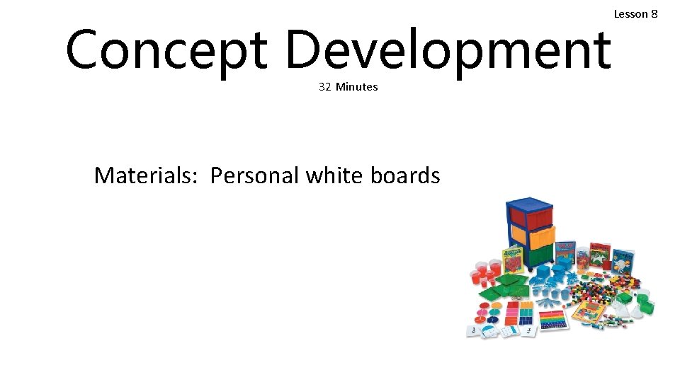 Concept Development 32 Minutes Materials: Personal white boards Lesson 8 