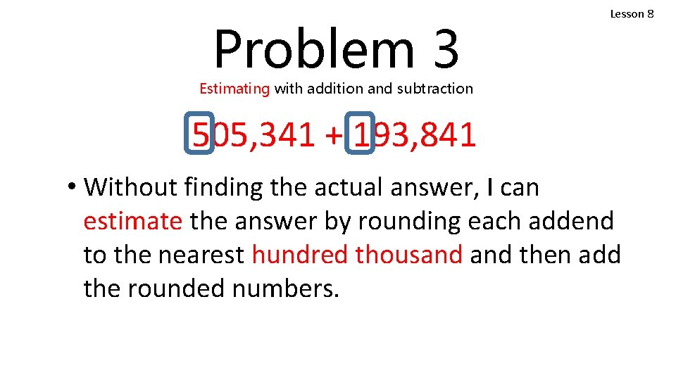 Problem 3 Lesson 8 Estimating with addition and subtraction 505, 341 + 193, 841