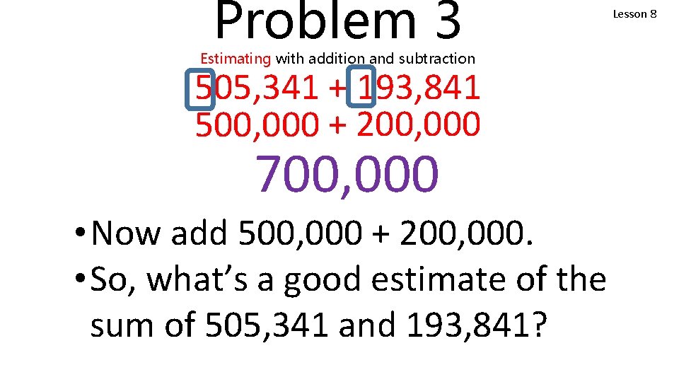 Problem 3 Estimating with addition and subtraction 505, 341 + 193, 841 500, 000