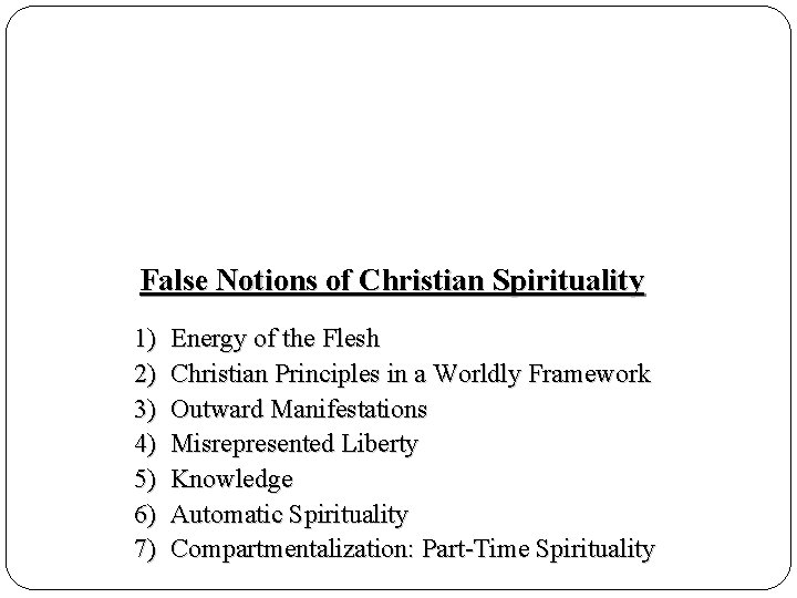 False Notions of Christian Spirituality 1) 2) 3) 4) 5) 6) 7) Energy of