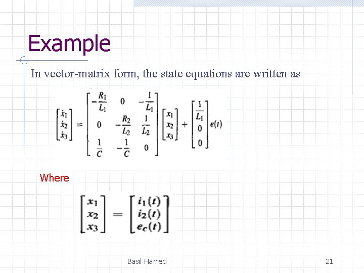 Example In vector-matrix form, the state equations are written as Where Basil Hamed 21 Example In vector-matrix form, the state equations are written as Where Basil Hamed 21