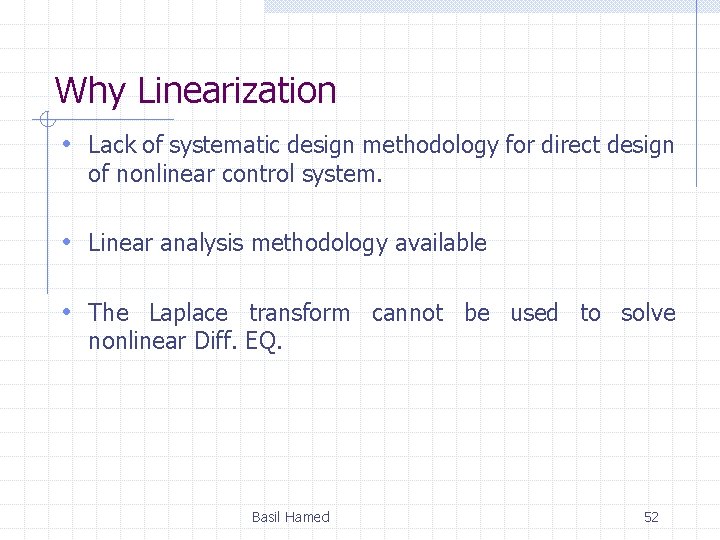 Why Linearization • Lack of systematic design methodology for direct design of nonlinear control Why Linearization • Lack of systematic design methodology for direct design of nonlinear control