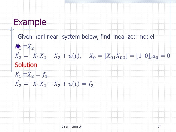 Example Given nonlinear system below, find linearized model Basil Hamed- 57 Example Given nonlinear system below, find linearized model Basil Hamed- 57