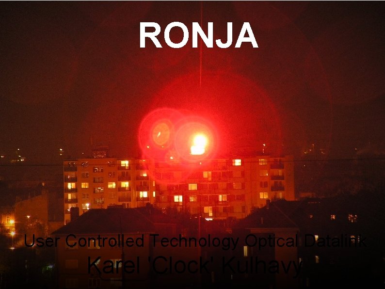 RONJA User Controlled Technology Optical Datalink Karel 'Clock' Kulhavy 