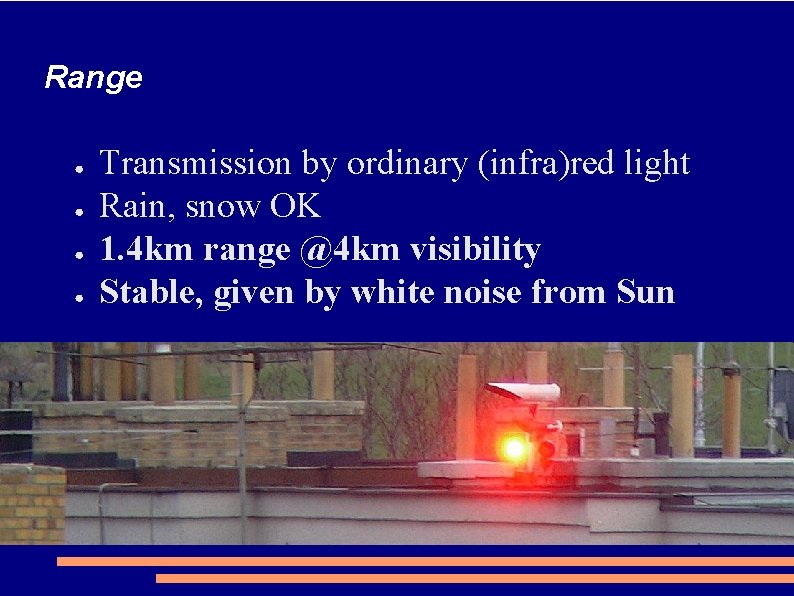 Range ● ● Transmission by ordinary (infra)red light Rain, snow OK 1. 4 km