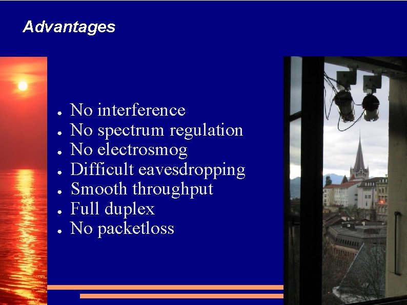 Advantages ● ● ● ● No interference No spectrum regulation No electrosmog Difficult eavesdropping