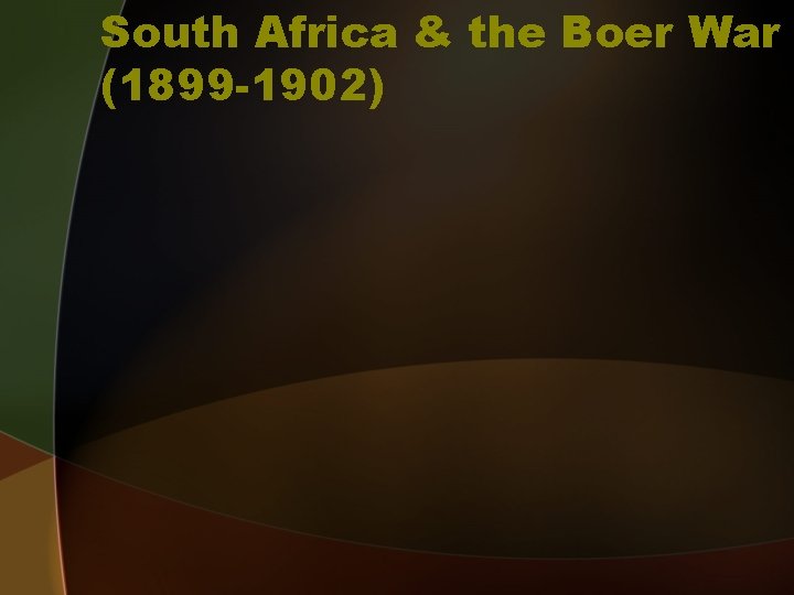 South Africa & the Boer War (1899 -1902) 