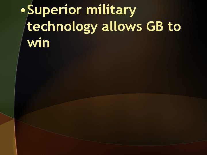  • Superior military technology allows GB to win 