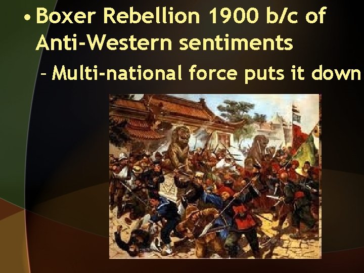  • Boxer Rebellion 1900 b/c of Anti-Western sentiments – Multi-national force puts it