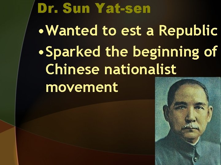 Dr. Sun Yat-sen • Wanted to est a Republic • Sparked the beginning of