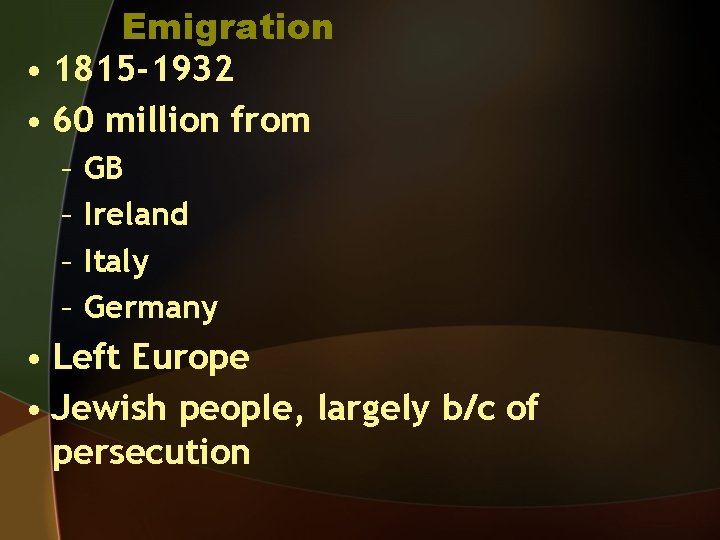 Emigration • 1815 -1932 • 60 million from – – GB Ireland Italy Germany