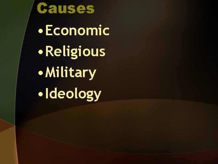 Causes • Economic • Religious • Military • Ideology 