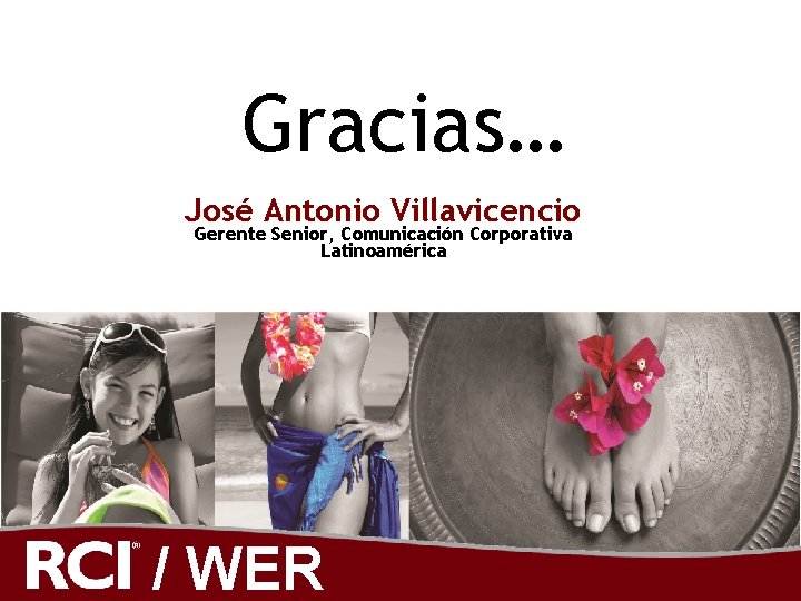 Gracias… José Antonio Villavicencio Gerente Senior, Comunicación Corporativa Latinoamérica / WER 