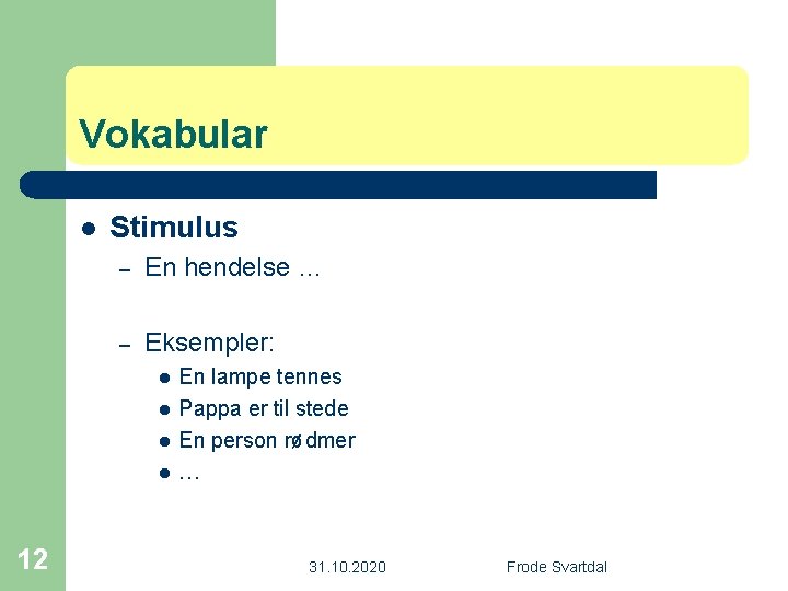 Vokabular l Stimulus – En hendelse … – Eksempler: l l 12 En lampe