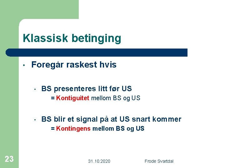 Klassisk betinging • Foregår raskest hvis • BS presenteres litt før US = Kontiguitet